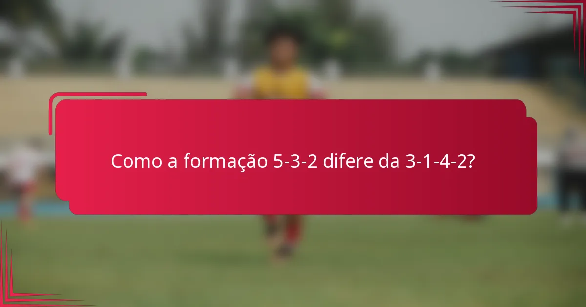 Como a formação 5-3-2 difere da 3-1-4-2?