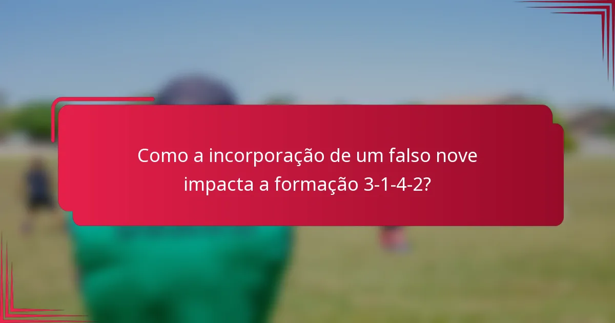 Como a incorporação de um falso nove impacta a formação 3-1-4-2?