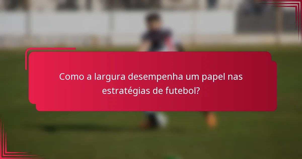 Como a largura desempenha um papel nas estratégias de futebol?