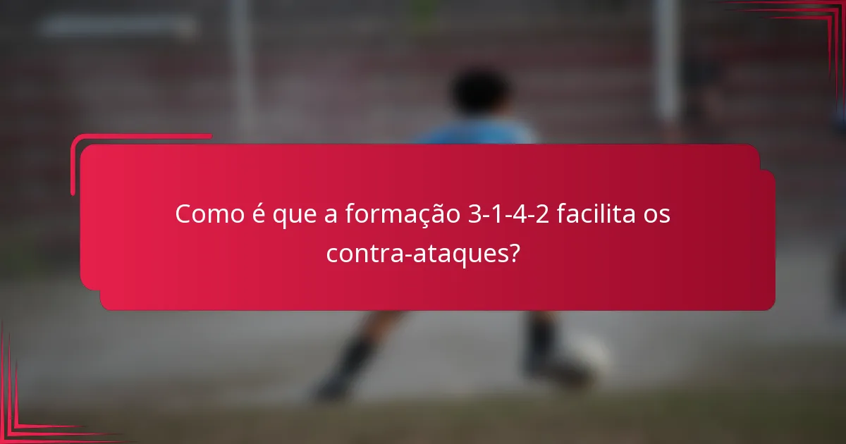 Como é que a formação 3-1-4-2 facilita os contra-ataques?