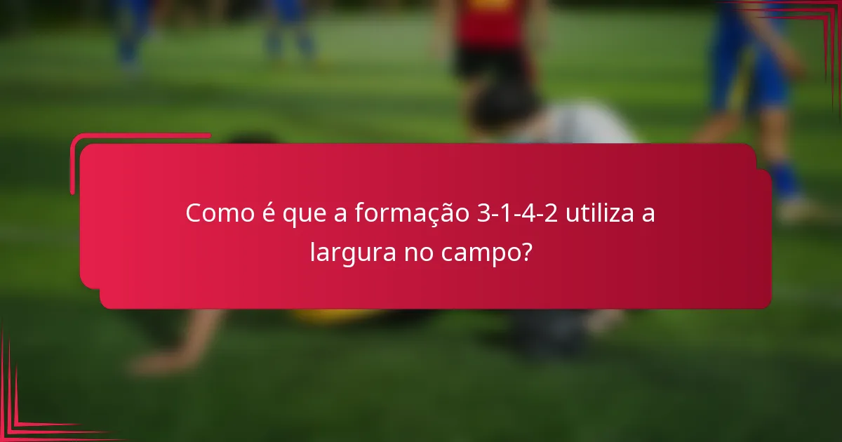 Como é que a formação 3-1-4-2 utiliza a largura no campo?