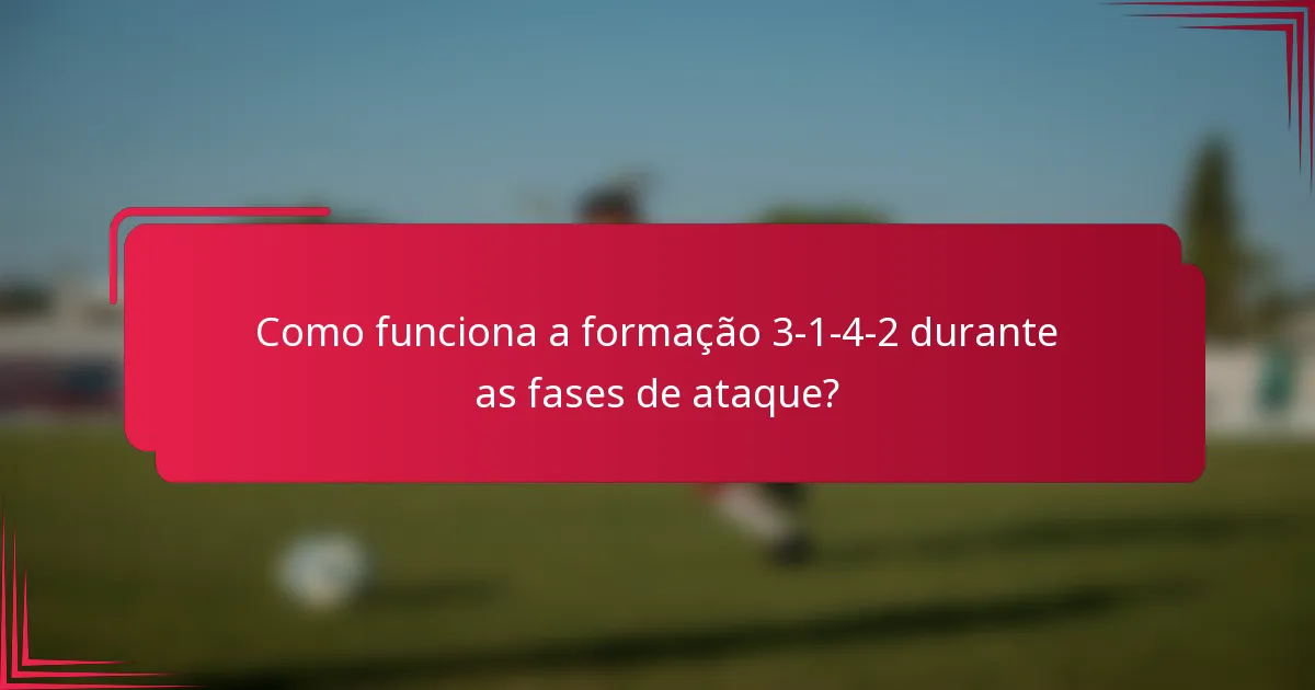 Como funciona a formação 3-1-4-2 durante as fases de ataque?