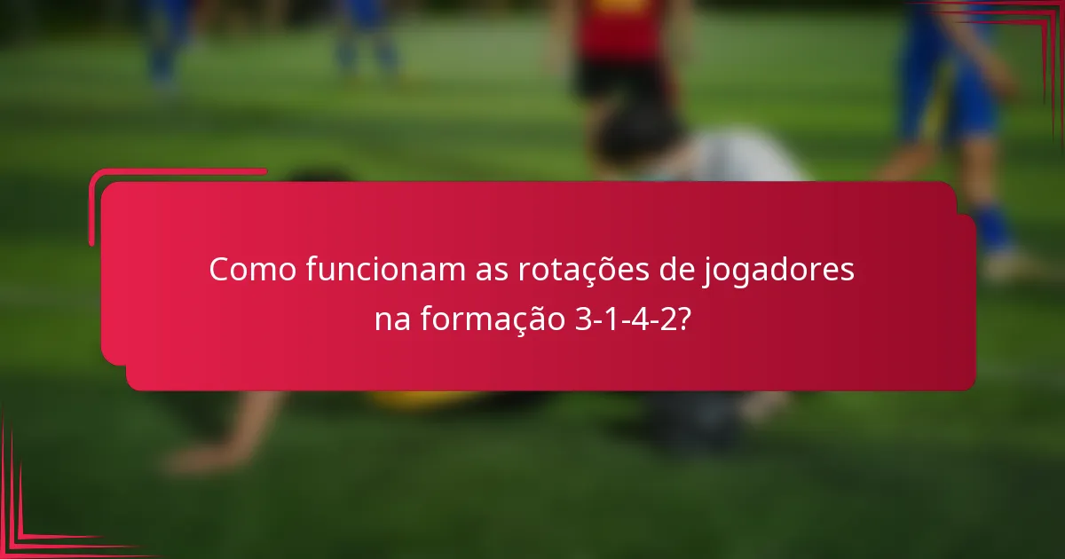 Como funcionam as rotações de jogadores na formação 3-1-4-2?
