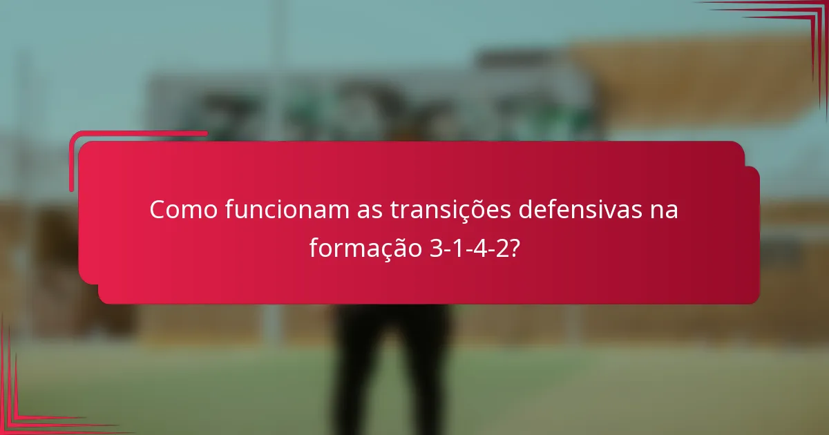 Como funcionam as transições defensivas na formação 3-1-4-2?