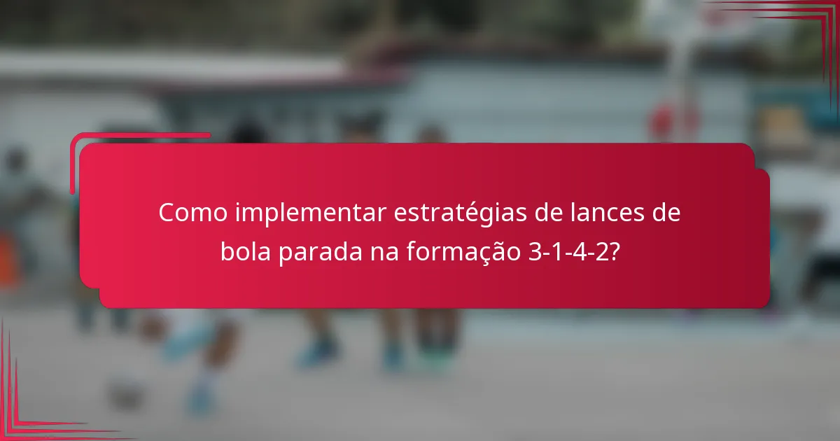 Como implementar estratégias de lances de bola parada na formação 3-1-4-2?