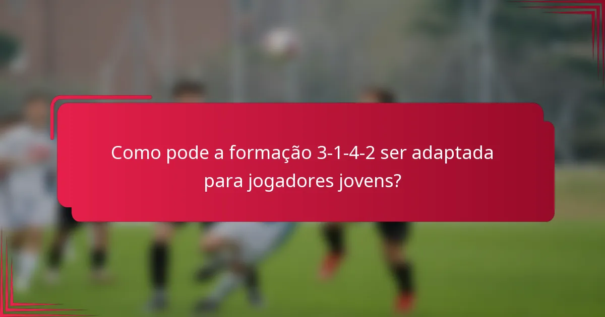 Como pode a formação 3-1-4-2 ser adaptada para jogadores jovens?