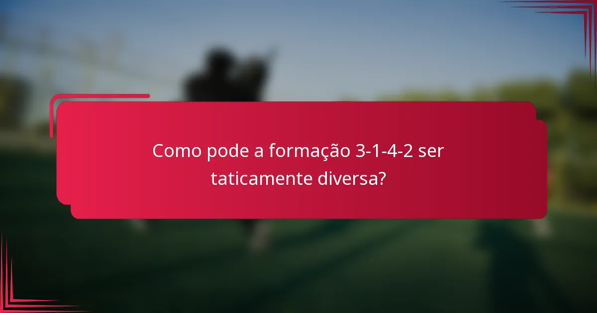 Como pode a formação 3-1-4-2 ser taticamente diversa?