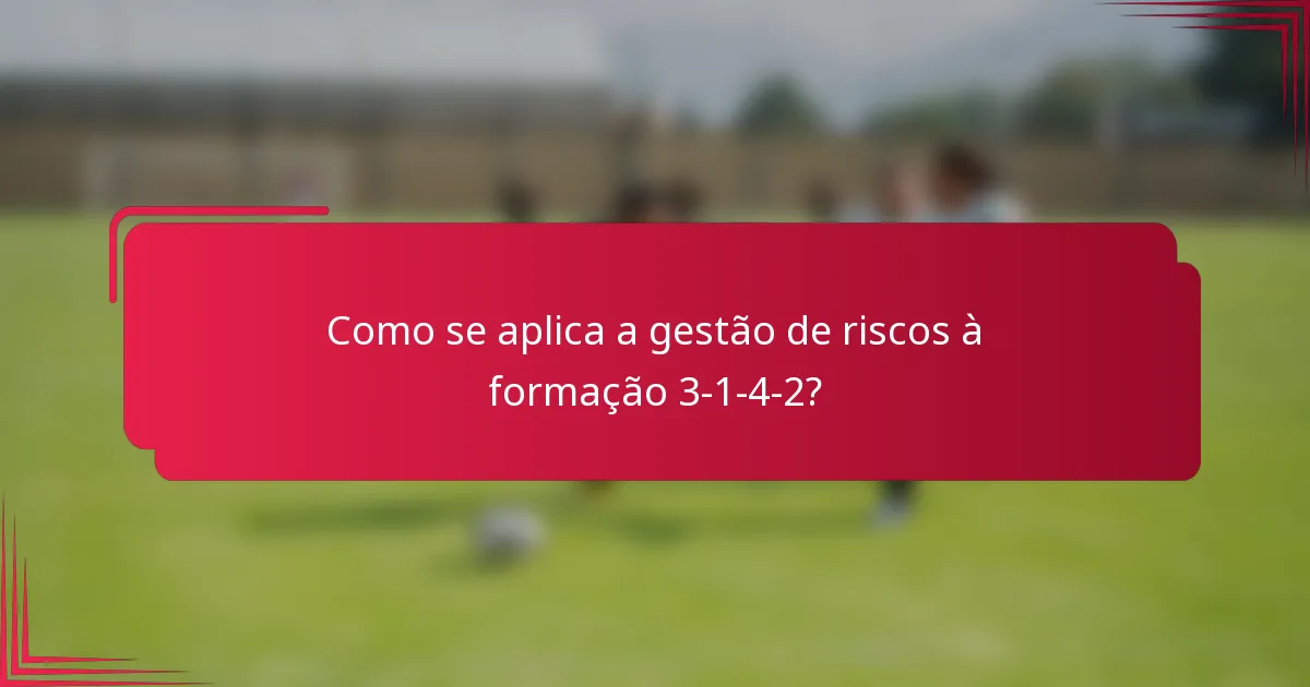 Como se aplica a gestão de riscos à formação 3-1-4-2?