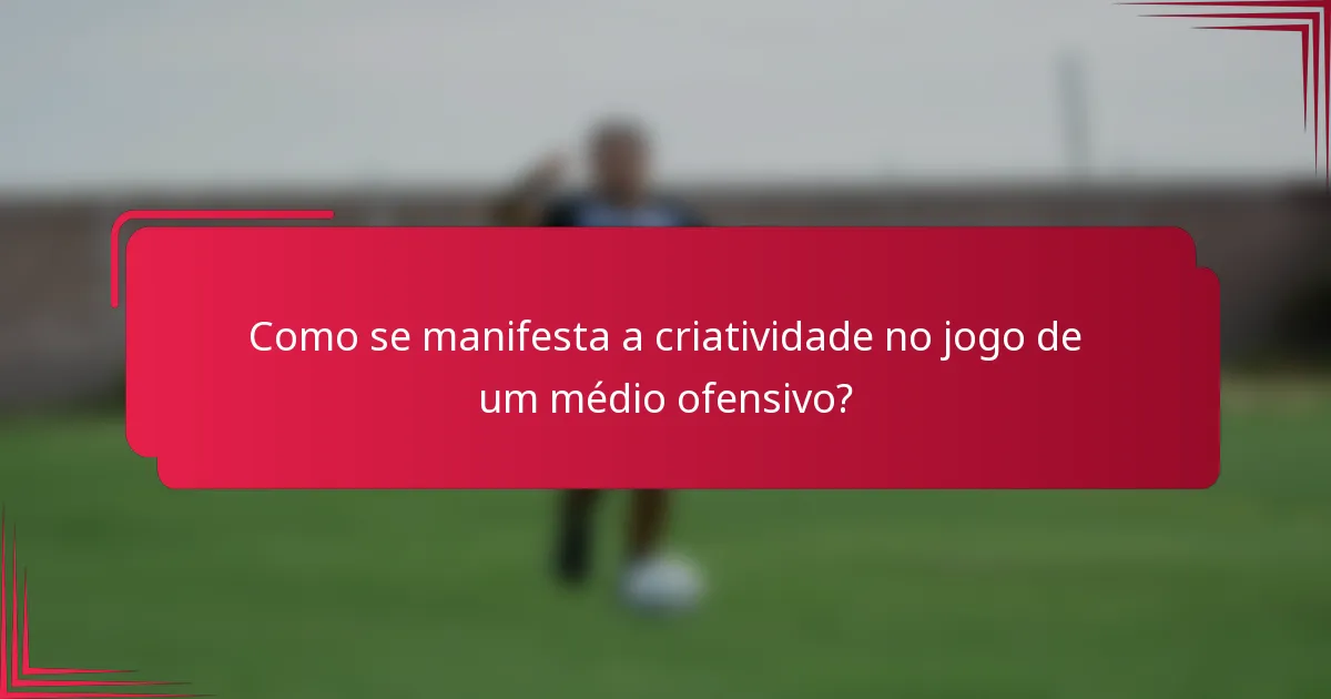 Como se manifesta a criatividade no jogo de um médio ofensivo?