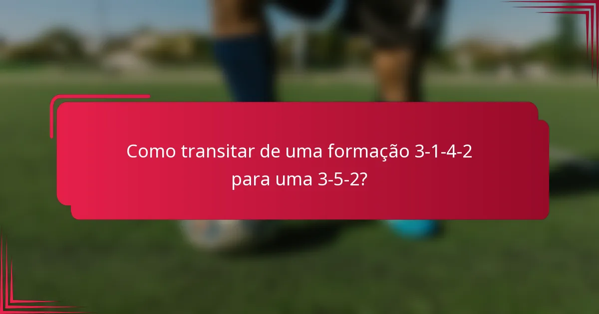 Como transitar de uma formação 3-1-4-2 para uma 3-5-2?