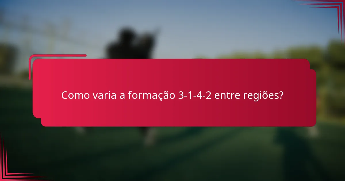 Como varia a formação 3-1-4-2 entre regiões?