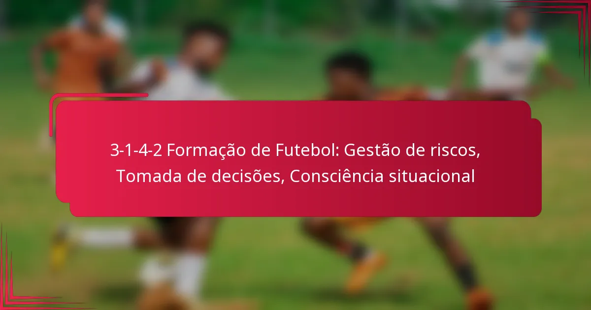 Read more about the article 3-1-4-2 Formação de Futebol: Gestão de riscos, Tomada de decisões, Consciência situacional