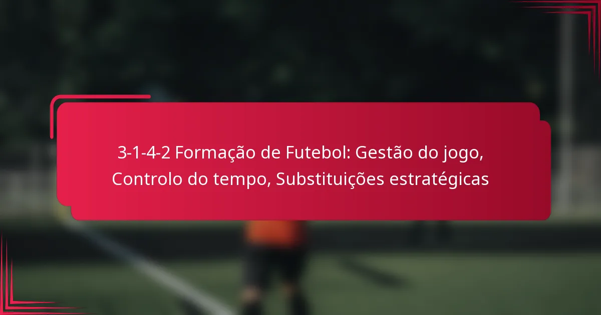 Read more about the article 3-1-4-2 Formação de Futebol: Gestão do jogo, Controlo do tempo, Substituições estratégicas