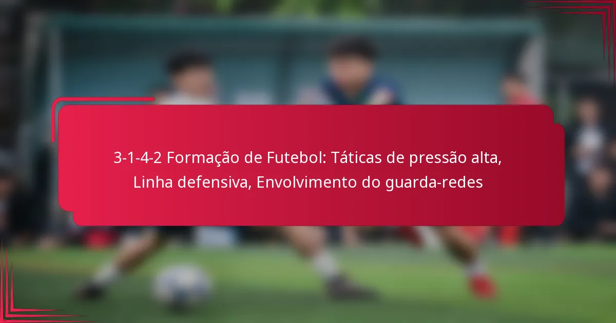 Read more about the article 3-1-4-2 Formação de Futebol: Táticas de pressão alta, Linha defensiva, Envolvimento do guarda-redes