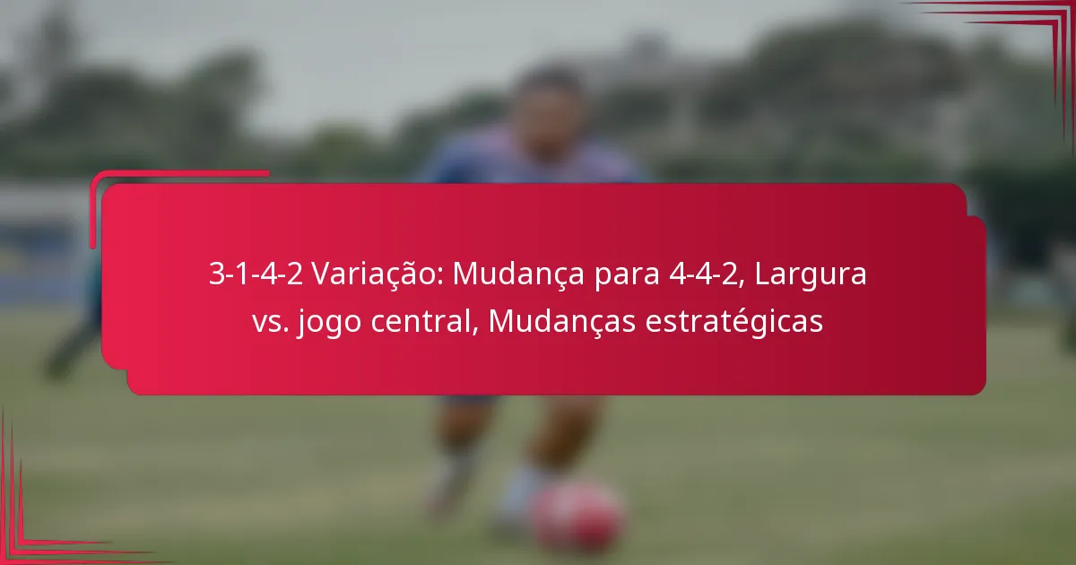 Read more about the article 3-1-4-2 Variação: Mudança para 4-4-2, Largura vs. jogo central, Mudanças estratégicas
