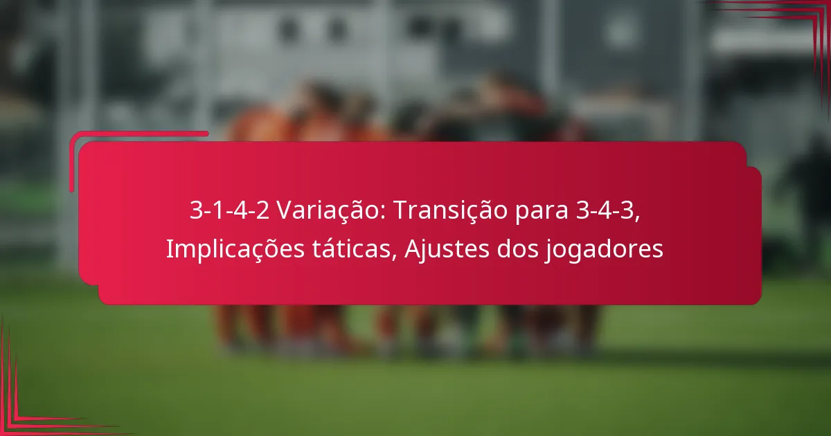 Read more about the article 3-1-4-2 Variação: Transição para 3-4-3, Implicações táticas, Ajustes dos jogadores