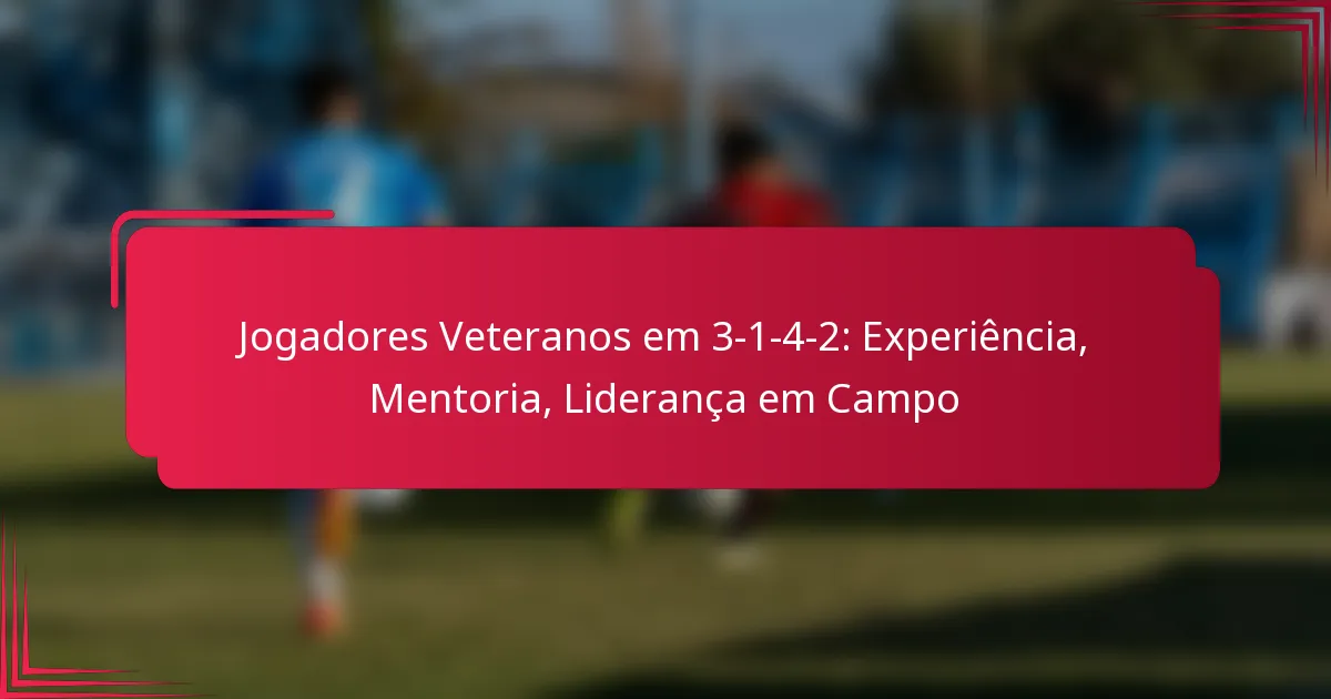 Read more about the article Jogadores Veteranos em 3-1-4-2: Experiência, Mentoria, Liderança em Campo