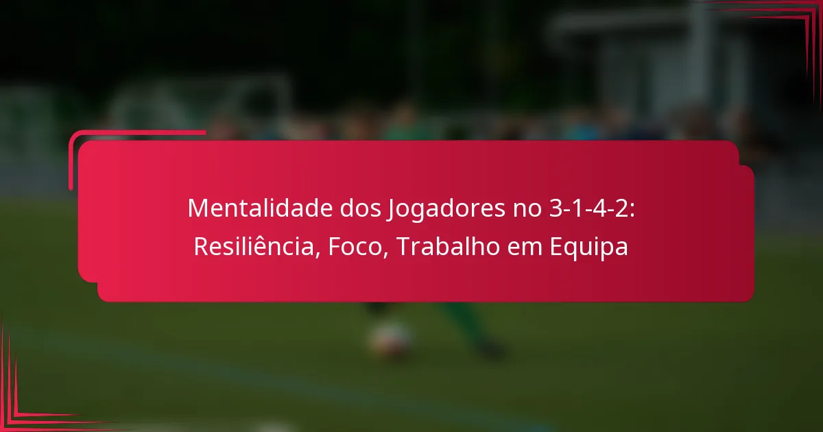 Read more about the article Mentalidade dos Jogadores no 3-1-4-2: Resiliência, Foco, Trabalho em Equipa