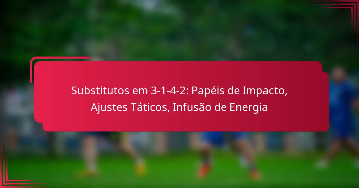 Read more about the article Substitutos em 3-1-4-2: Papéis de Impacto, Ajustes Táticos, Infusão de Energia