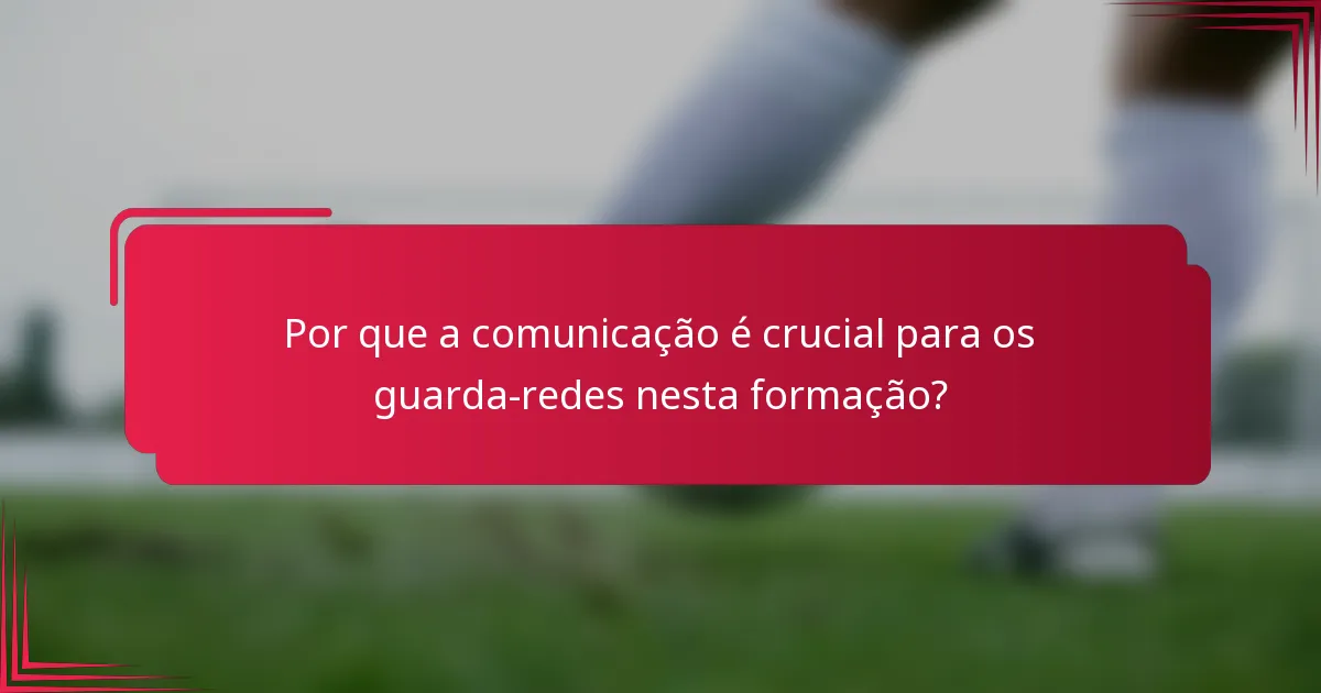 Por que a comunicação é crucial para os guarda-redes nesta formação?