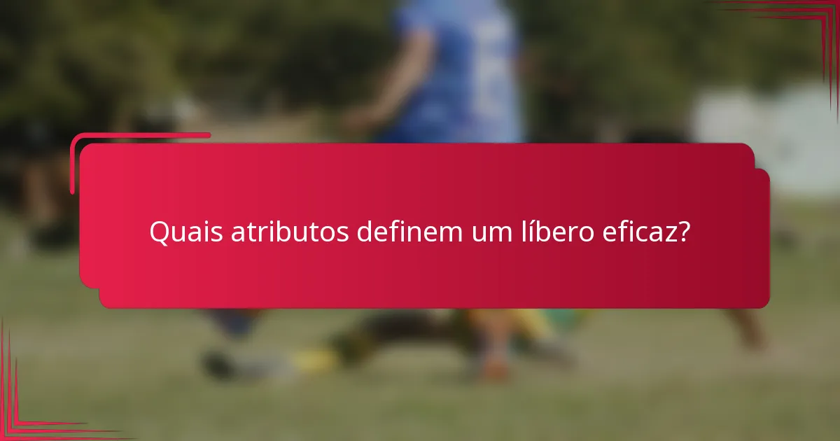 Quais atributos definem um líbero eficaz?