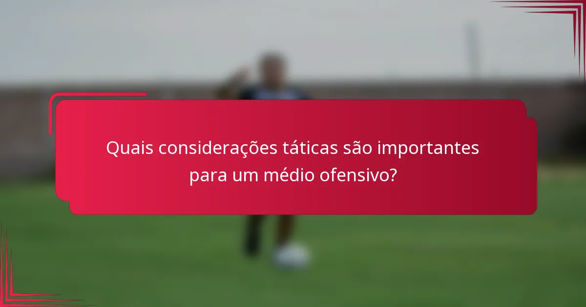 Quais considerações táticas são importantes para um médio ofensivo?