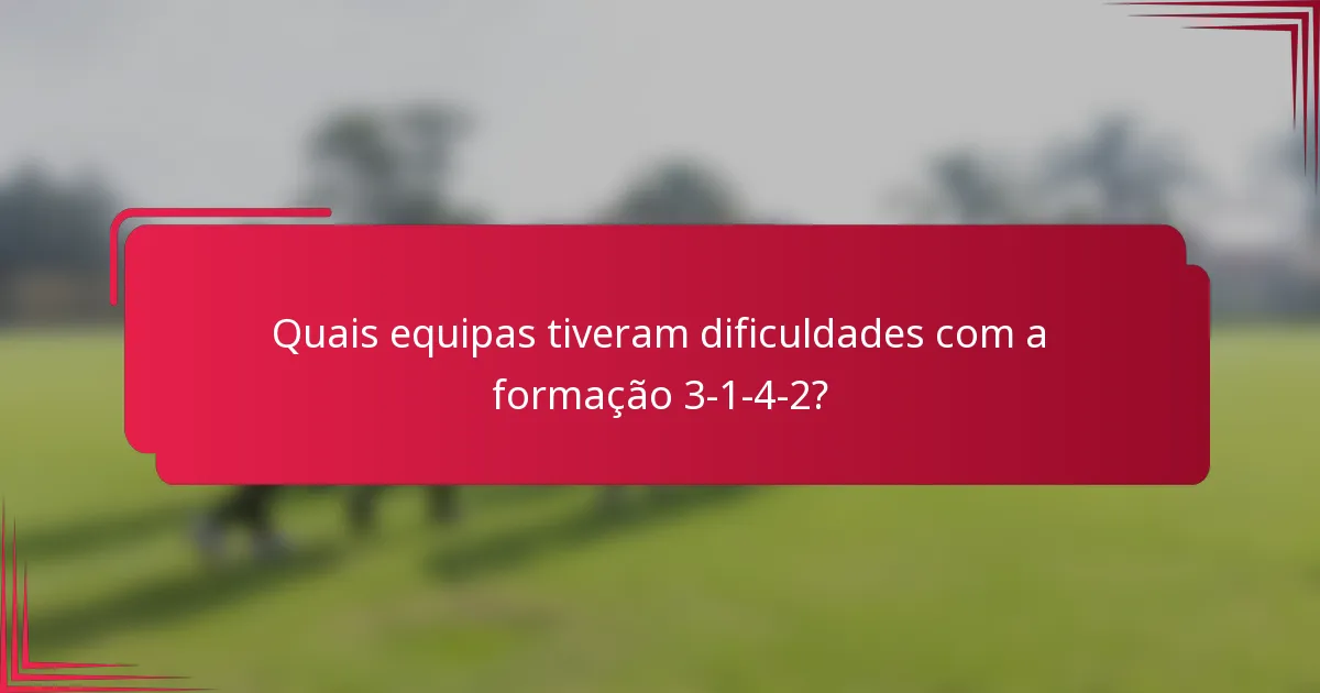 Quais equipas tiveram dificuldades com a formação 3-1-4-2?
