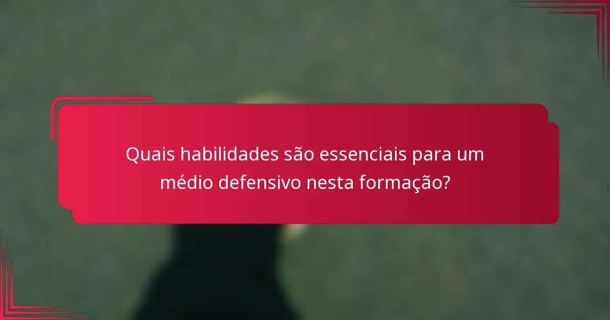 Quais habilidades são essenciais para um médio defensivo nesta formação?