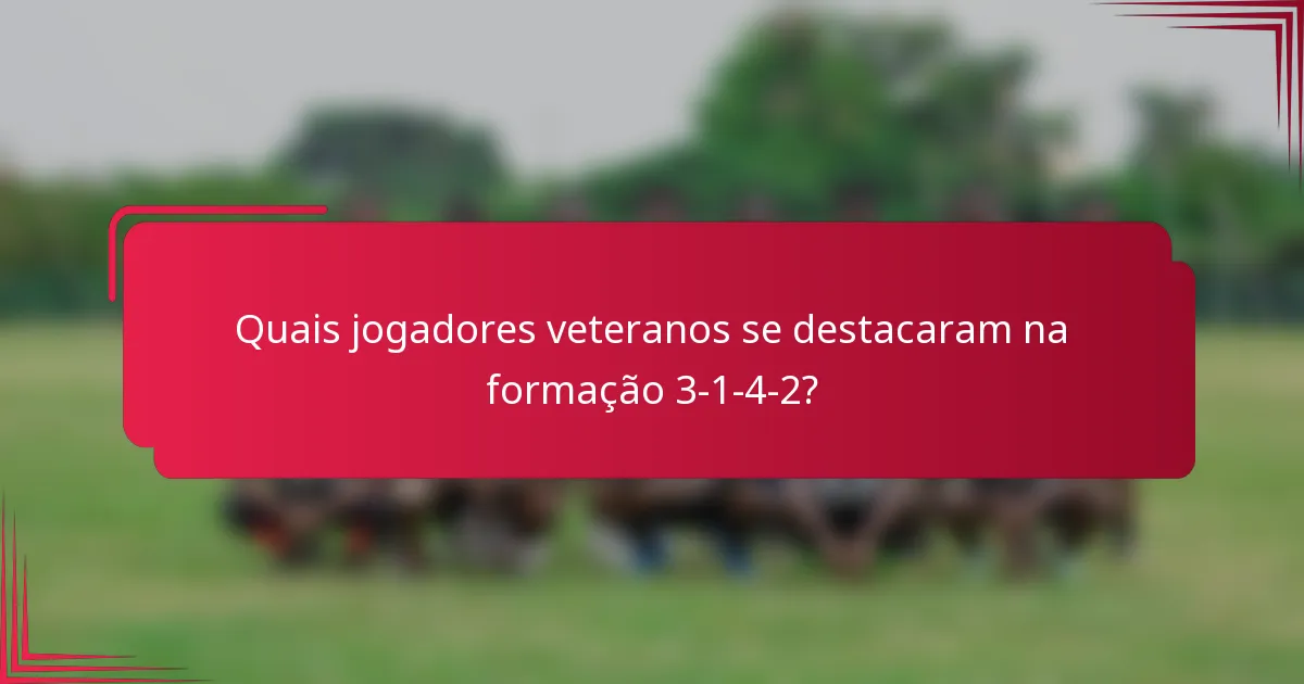 Quais jogadores veteranos se destacaram na formação 3-1-4-2?