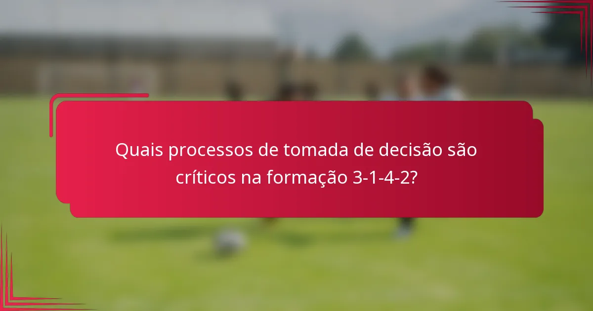 Quais processos de tomada de decisão são críticos na formação 3-1-4-2?