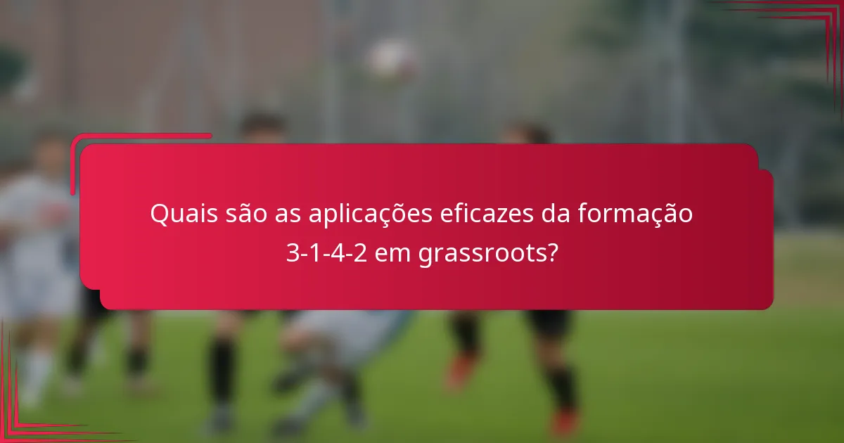 Quais são as aplicações eficazes da formação 3-1-4-2 em grassroots?