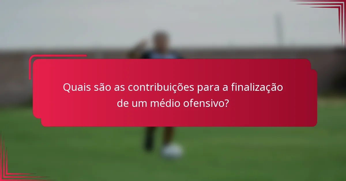 Quais são as contribuições para a finalização de um médio ofensivo?