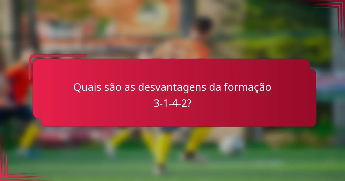 Quais são as desvantagens da formação 3-1-4-2?