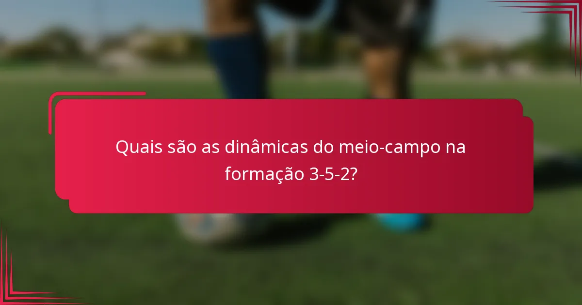 Quais são as dinâmicas do meio-campo na formação 3-5-2?