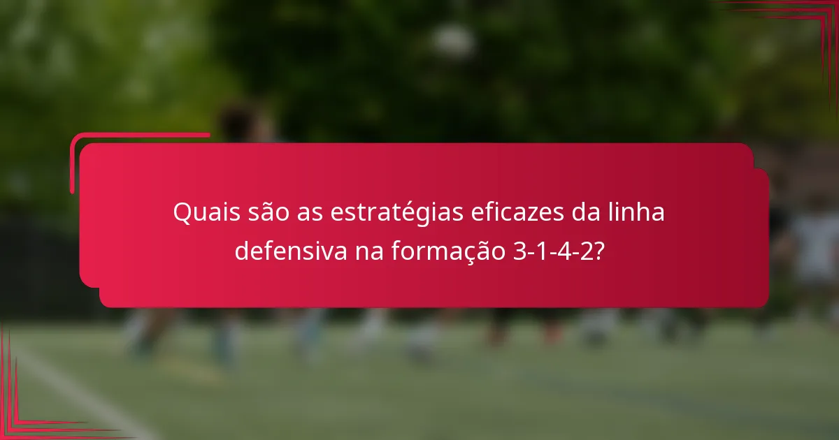 Quais são as estratégias eficazes da linha defensiva na formação 3-1-4-2?