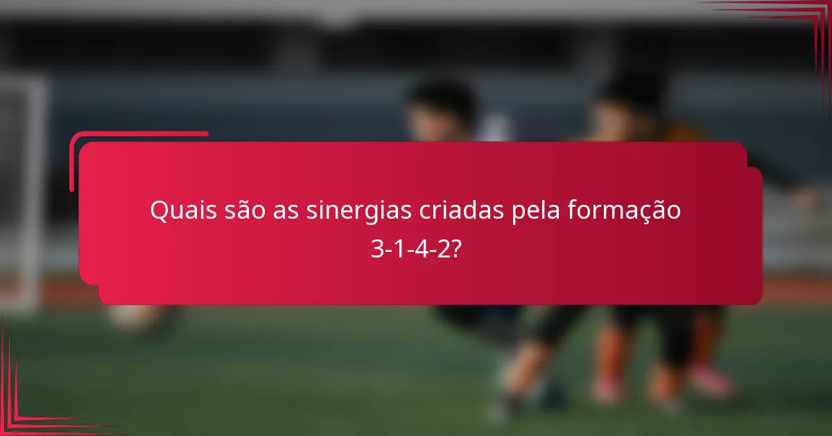 Quais são as sinergias criadas pela formação 3-1-4-2?
