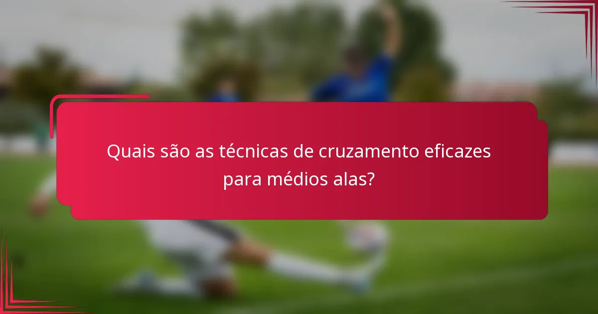 Quais são as técnicas de cruzamento eficazes para médios alas?