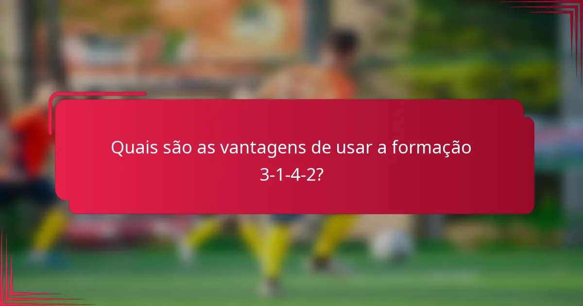Quais são as vantagens de usar a formação 3-1-4-2?