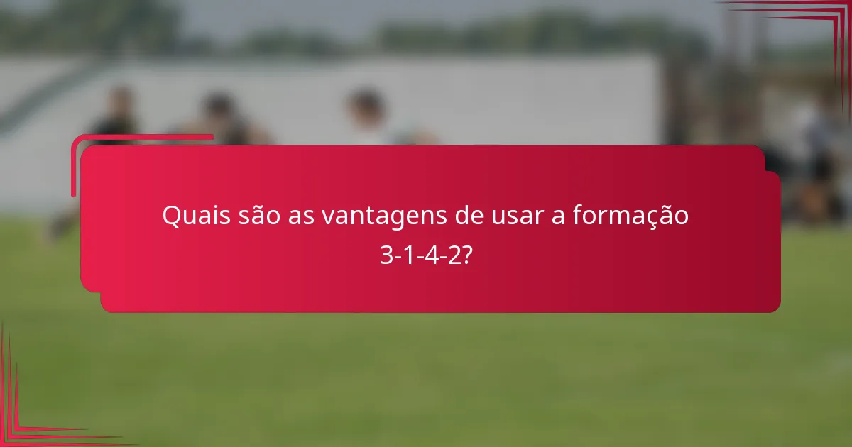 Quais são as vantagens de usar a formação 3-1-4-2?