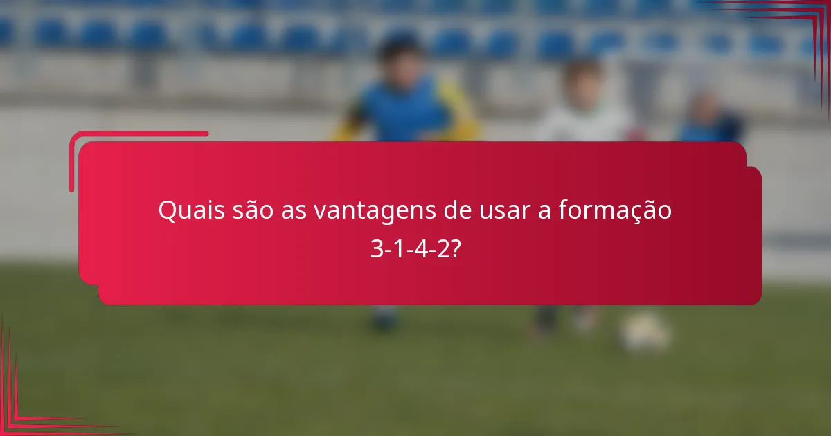 Quais são as vantagens de usar a formação 3-1-4-2?
