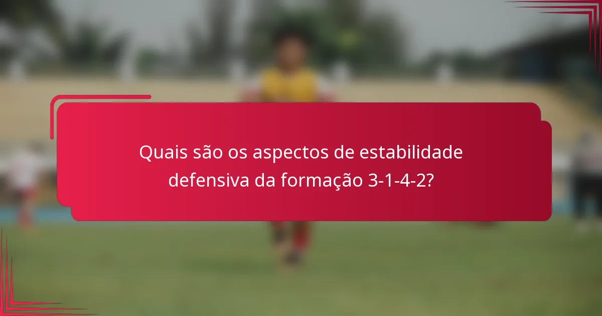 Quais são os aspectos de estabilidade defensiva da formação 3-1-4-2?