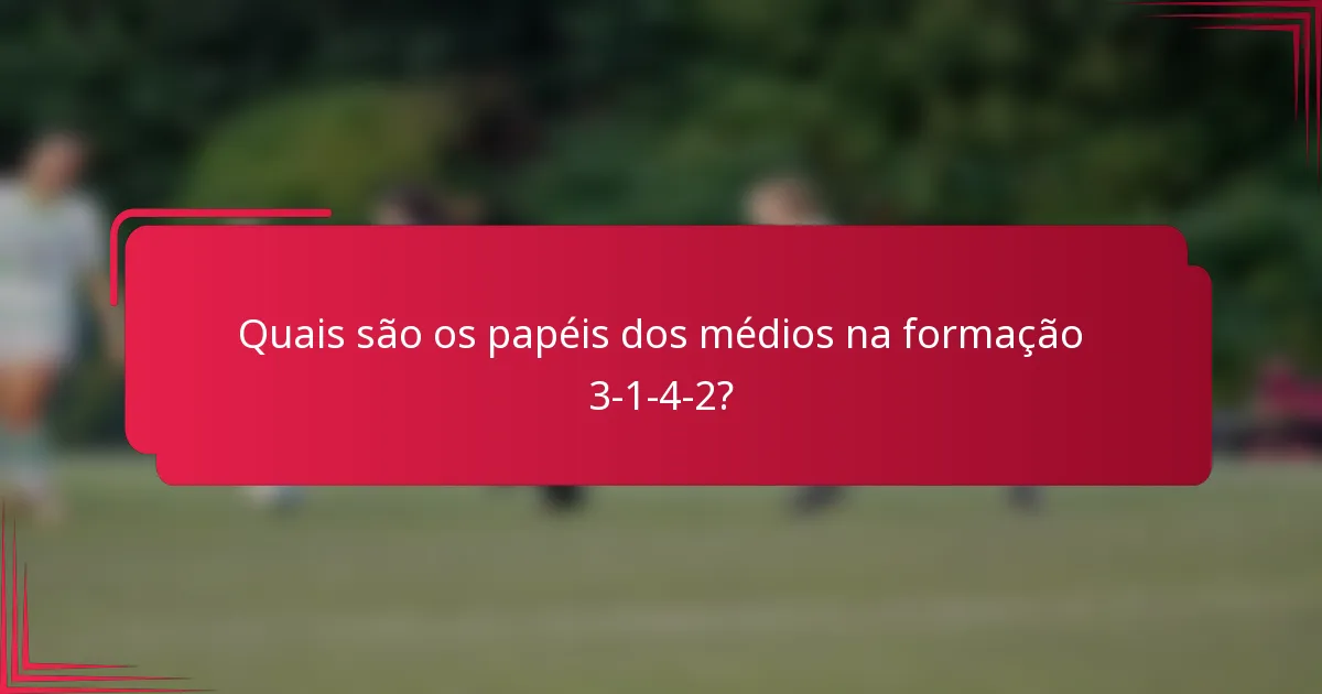 Quais são os papéis dos médios na formação 3-1-4-2?
