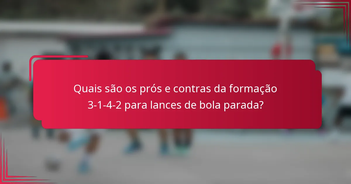 Quais são os prós e contras da formação 3-1-4-2 para lances de bola parada?