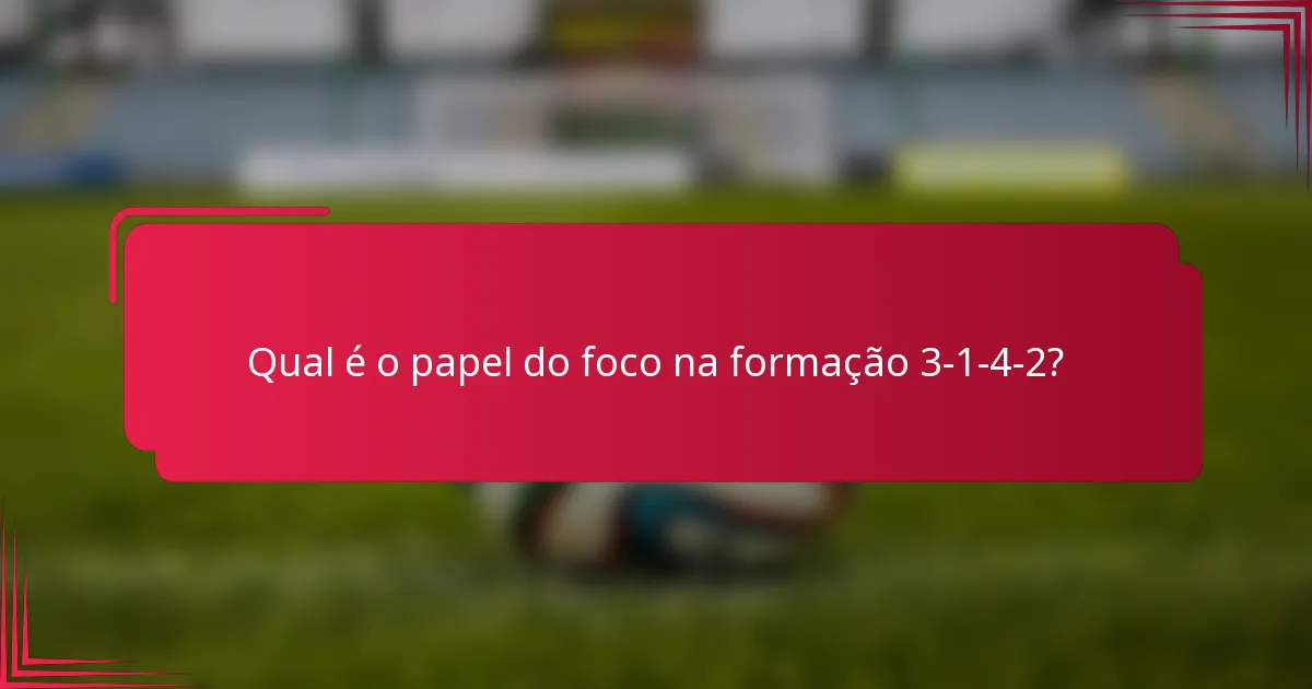 Qual é o papel do foco na formação 3-1-4-2?