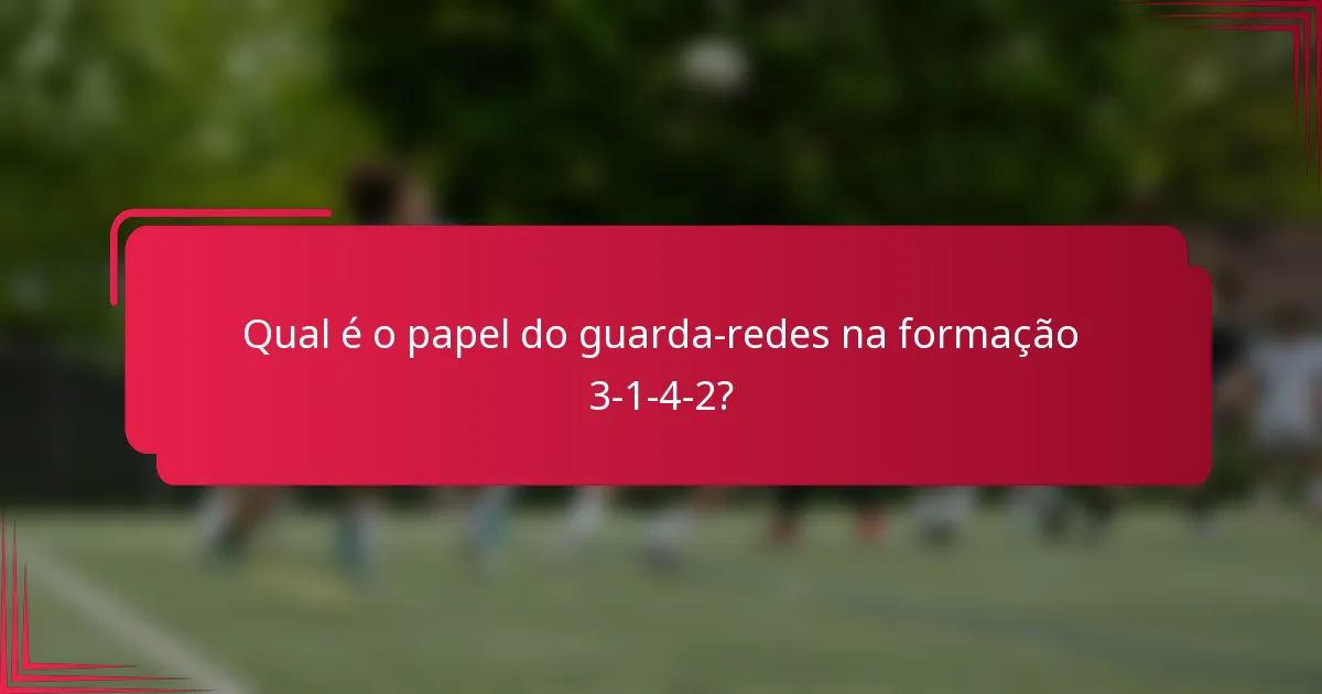 Qual é o papel do guarda-redes na formação 3-1-4-2?