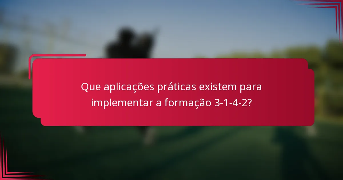 Que aplicações práticas existem para implementar a formação 3-1-4-2?