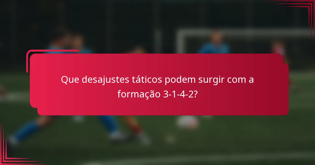 Que desajustes táticos podem surgir com a formação 3-1-4-2?